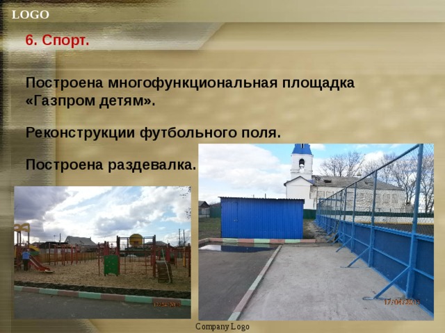 6. Спорт.  Построена многофункциональная площадка «Газпром детям».  Реконструкции футбольного поля.  Построена раздевалка. Company Logo 