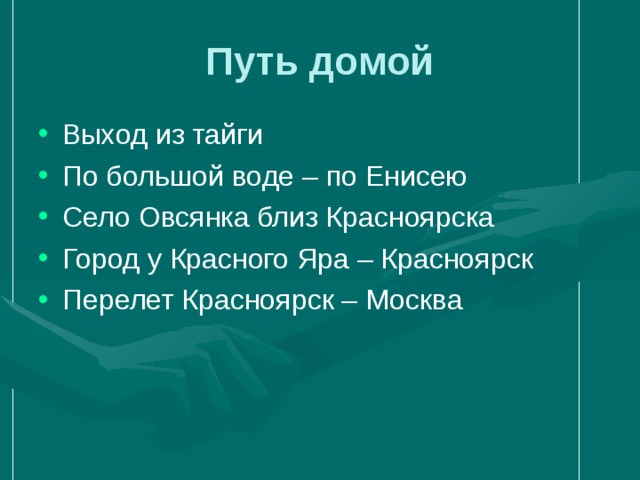 Путь домой Выход из тайги По большой воде – по Енисею Село Овсянка близ Красноярска Город у Красного Яра – Красноярск Перелет Красноярск – Москва     