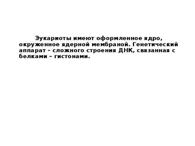     Эукариоты имеют оформленное ядро, окруженное ядерной мембраной. Генетический аппарат – сложного строения ДНК, связанная с белками – гистонами. 