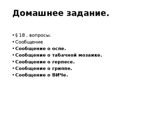 Домашнее задание.   § 18 , вопросы. Сообщение Сообщение о оспе. Сообщение о табачной мозаике. Сообщение о герпесе. Сообщение о гриппе. Сообщение о ВИЧе.    