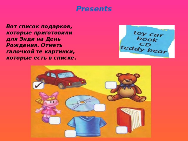 Presents Вот список подарков, которые приготовили для Энди на День Рождения. Отметь галочкой те картинки, которые есть в списке. 