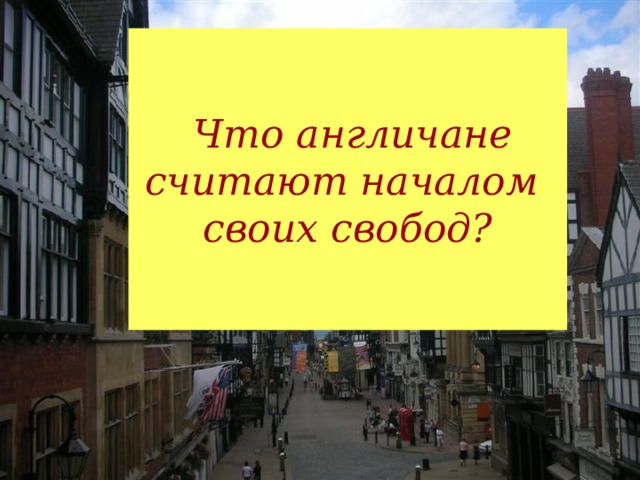  Что англичане считают началом  своих свобод? 