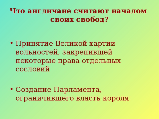 Что англичане считают началом  своих свобод? Принятие Великой хартии вольностей, закрепившей некоторые права отдельных сословий Создание Парламента, ограничившего власть короля 