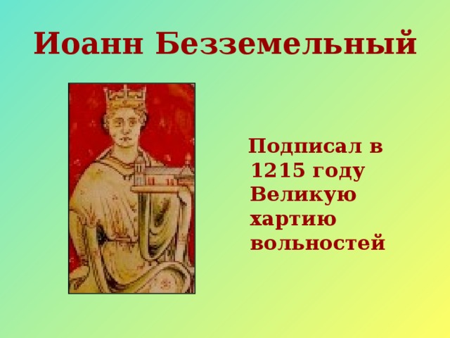 Иоанн Безземельный  Подписал в 1215 году Великую хартию вольностей 