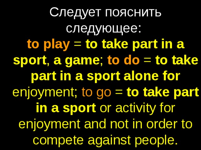 Следует  пояснить  следующее :   to  play = to  take  part  in  a  sport , a  game ; to  do = to  take  part  in  a  sport  alone  for enjoyment; to go = to  take  part  in  a  sport or activity for enjoyment and not in order to compete against people. 