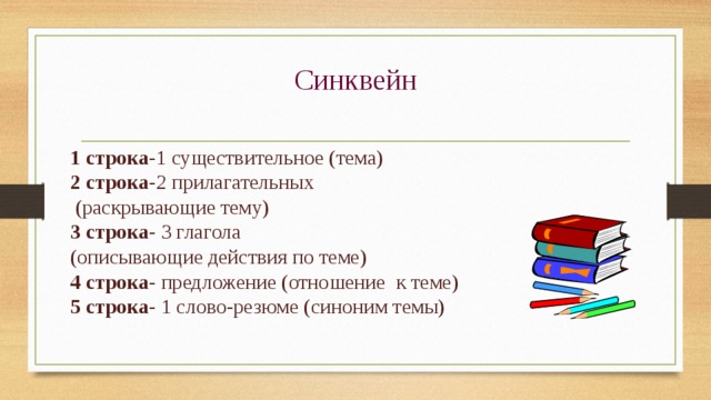 Синквейн   1 строка -1 существительное (тема) 2 строка -2 прилагательных  (раскрывающие тему) 3 строка- 3 глагола (описывающие действия по теме) 4 строка- предложение (отношение к теме) 5 строка- 1 слово-резюме (синоним темы) 