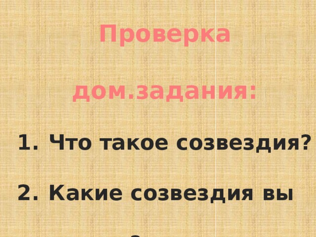 Проверка дом.задания: Что такое созвездия? Какие созвездия вы знаете?  