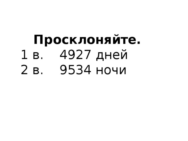 Просклоняйте. 1 в. 4927 дней 2 в. 9534 ночи 