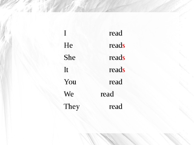  I      read  He      read s  She     read s  It      read s  You     read  We     read  They     read 