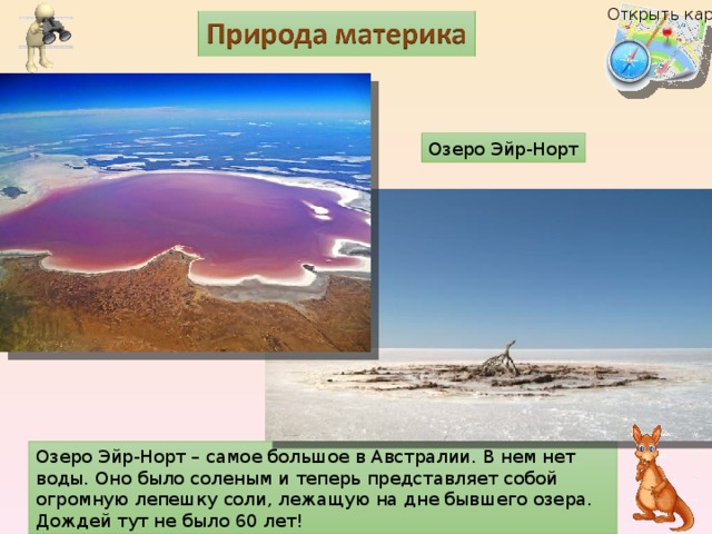 Открыть карту Озеро Эйр-Норт Озеро Эйр-Норт – самое большое в Австралии. В нем нет воды. Оно было соленым и теперь представляет собой огромную лепешку соли, лежащую на дне бывшего озера. Дождей тут не было 60 лет! 