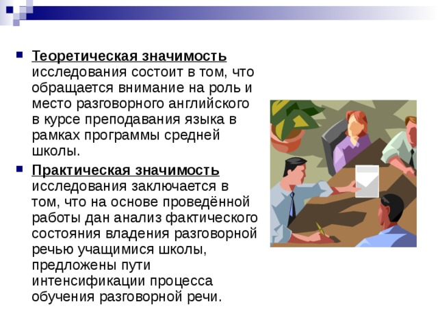 Теоретическая значимость  исследования состоит в том, что обращается внимание на роль и место разговорного английского в курсе преподавания языка в рамках программы средней школы. Практическая значимость