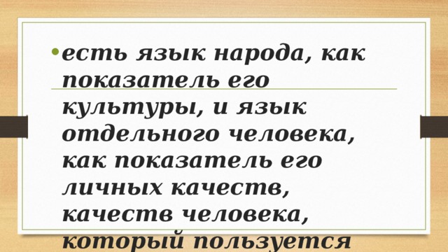 есть язык народа, как показатель его культуры, и язык отдельного человека, как показатель его личных качеств, качеств человека, который пользуется языком народа. (Д.С. Лихачёв) 