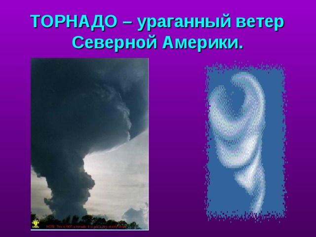 ТОРНАДО – ураганный ветер Северной Америки. торнадо - ветер Северной Америки, учитель называет причины.  