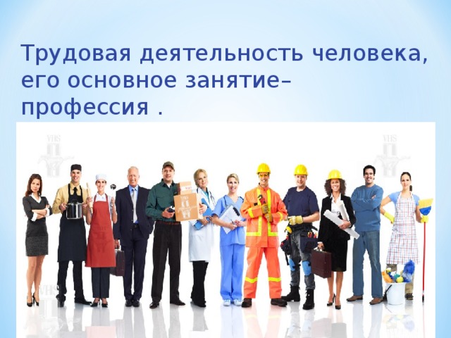 Трудовая деятельность человека, его основное занятие –профессия .  