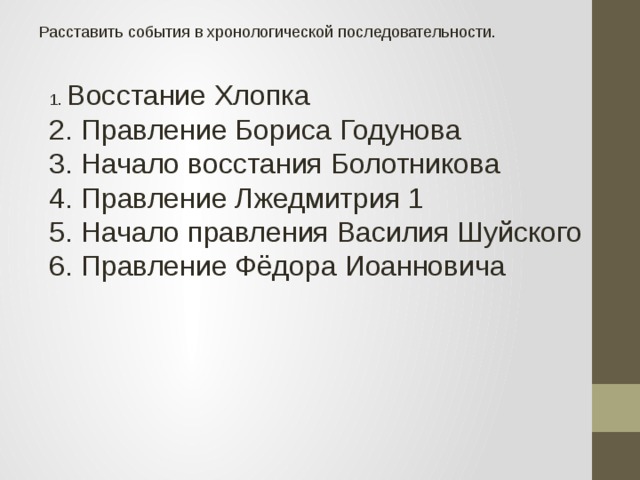 Расставить события в хронологической последовательности. 1. Восстание Хлопка 2. Правление Бориса Годунова 3. Начало восстания Болотникова 4. Правление Лжедмитрия 1 5. Начало правления Василия Шуйского 6. Правление Фёдора Иоанновича 