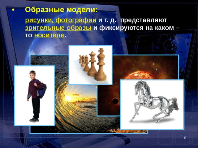 Образные модели:  рисунки, фотографии и т. д. представляют зрительные образы и фиксируются на каком – то носителе .   