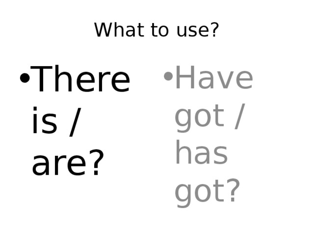 What to use? There is / are? Have got / has got? 