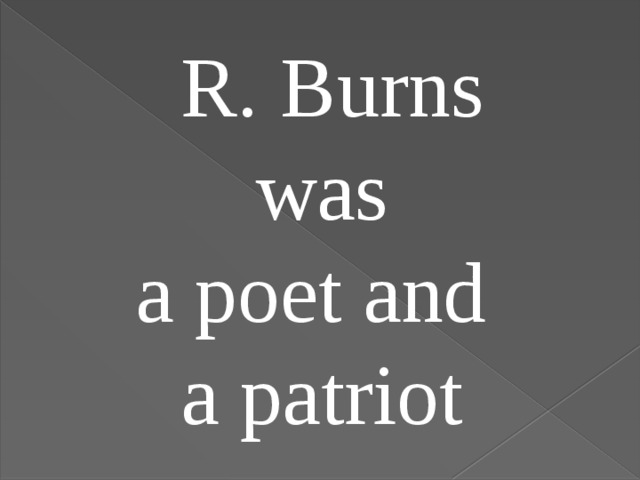 R. Burns was a poet and a patriot   