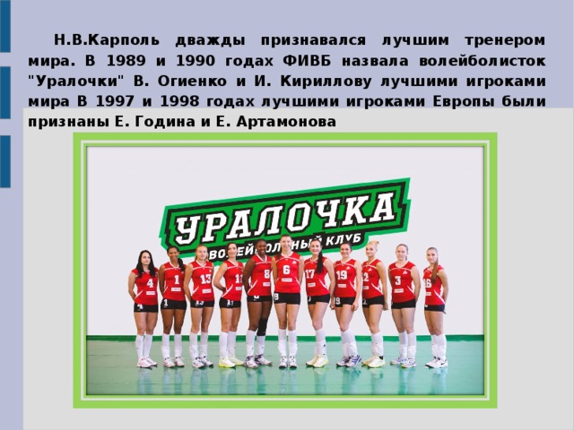 Н.В.Карполь дважды признавался лучшим тренером мира. В 1989 и 1990 годах ФИВБ назвала волейболисток 