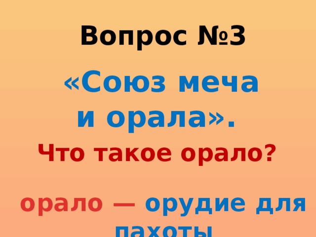 Вопрос №3 «Союз меча и орала». Что такое орало? орало — орудие для пахоты 