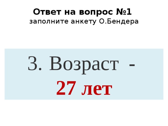 Ответ на вопрос №1  заполните анкету О.Бендера 3.   Возраст - 27 лет 