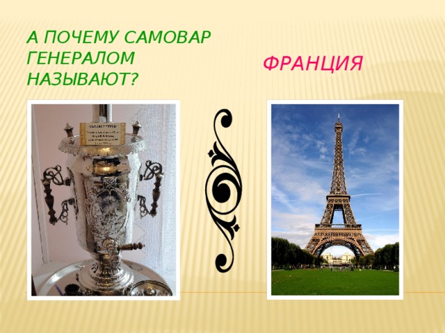 А почему самовар генералом называют?  Франция 