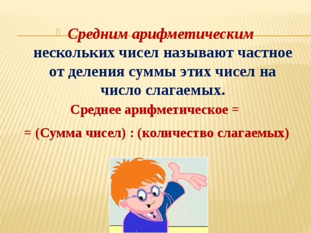 Средним арифметическим  нескольких чисел называют частное от деления суммы этих чисел на число слагаемых. Среднее арифметическое = = (Сумма чисел) : (количество слагаемых) 