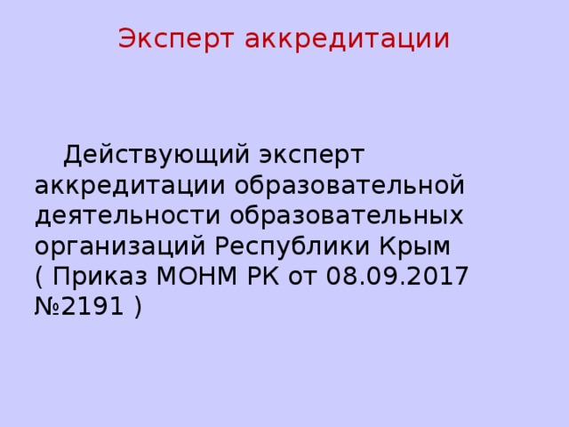 Эксперт аккредитации    Действующий эксперт аккредитации образовательной деятельности образовательных организаций Республики Крым ( Приказ МОНМ РК от 08.09.2017 №2191 ) 