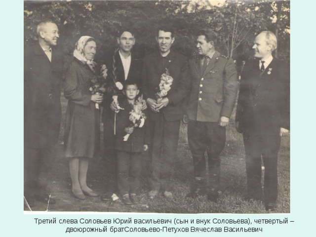 Третий слева Соловьев Юрий васильевич (сын и внук Соловьева), четвертый – двоюрожный братСоловьево-Петухов Вячеслав Васильевич 