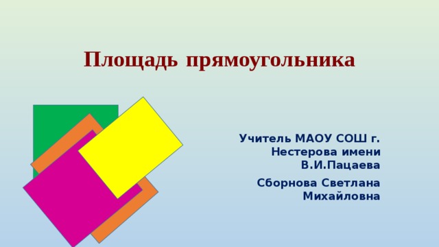 Площадь  прямоугольника    Учитель МАОУ СОШ г. Нестерова имени В.И.Пацаева Сборнова Светлана Михайловна 