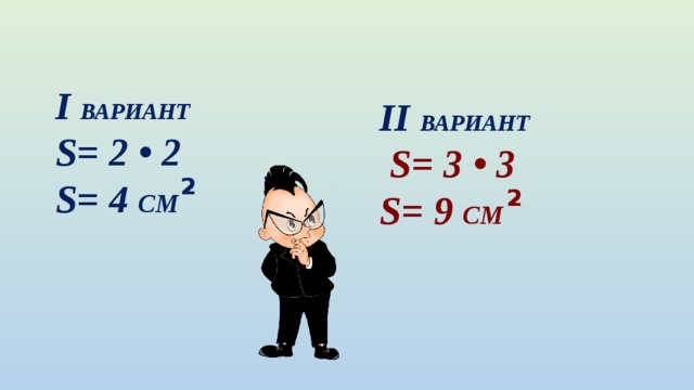 I ВАРИАНТ S= 2 • 2 S= 4 СМ II ВАРИАНТ  S= 3 • 3 S= 9 СМ 2 2 3 