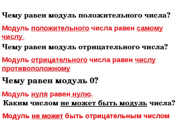 Чему равен модуль положительного числа? Модуль положительного числа равен самому числу . Чему равен модуль отрицательного числа? Модуль отрицательного числа равен числу противоположному Чему равен модуль 0? Модуль нуля равен нулю . Каким числом не может быть модуль числа? Модуль не может быть отрицательным числом 