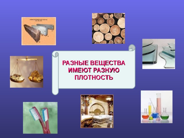 РАЗНЫЕ ВЕЩЕСТВА ИМЕЮТ РАЗНУЮ ПЛОТНОСТЬ 