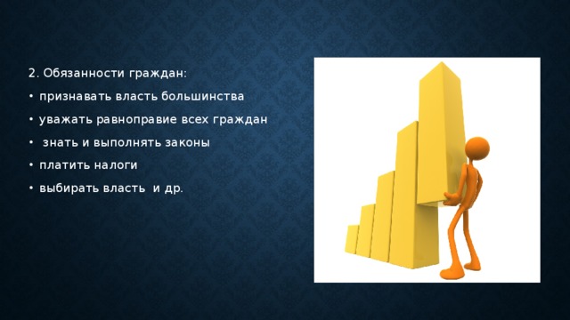 2. Обязанности граждан: признавать власть большинства уважать равноправие всех граждан  знать и выполнять законы платить налоги выбирать власть и др. 