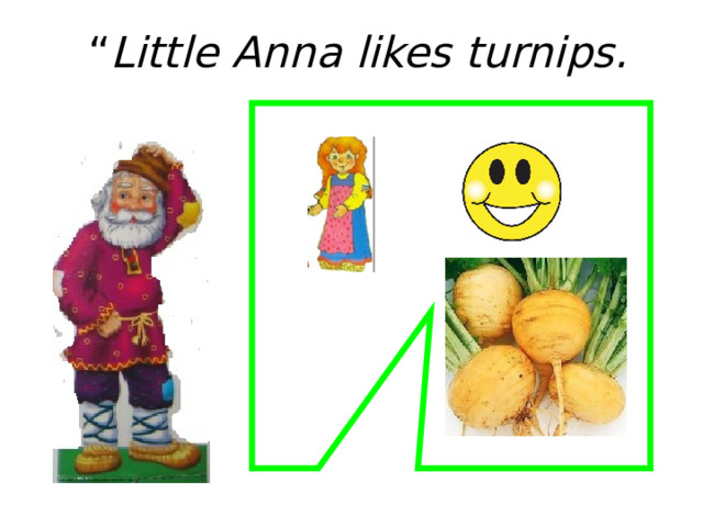 “ Little Anna likes turnips. 