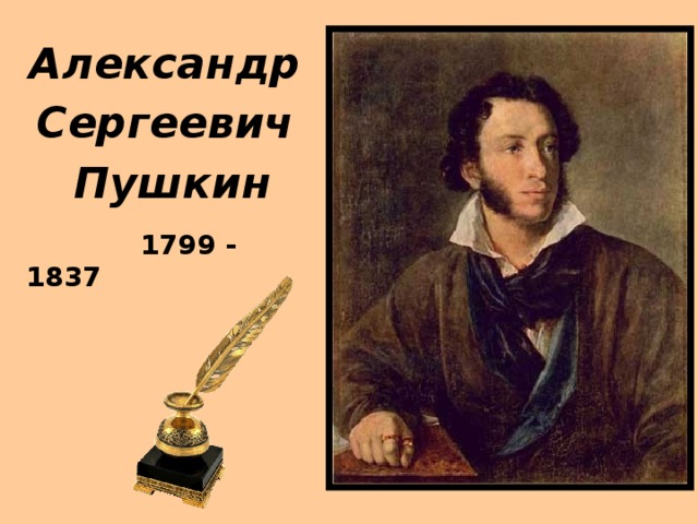 Александр Сергеевич  Пушкин  1799 - 1837 