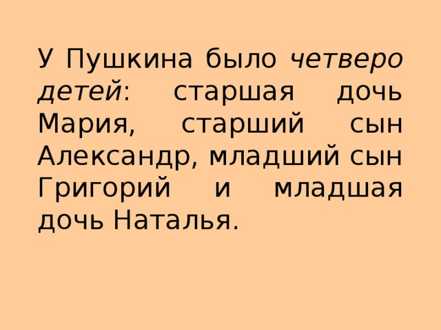 У Пушкина было четверо детей : старшая дочь Мария, старший сын Александр, младший сын Григорий и младшая дочь Наталья. 