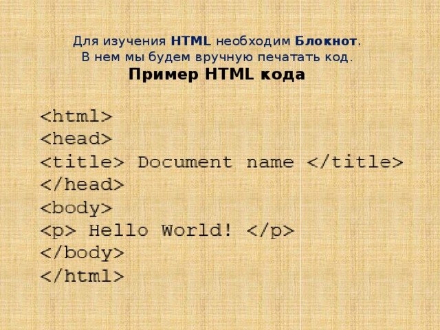 Для изучения  HTML  необходим Блокнот .  В нем мы будем вручную печатать код .  Пример HTML кода 