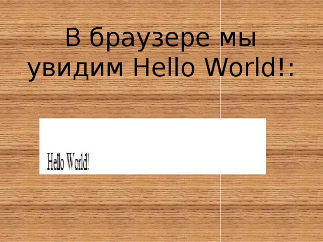 В браузере мы увидим Hello World!:   . 