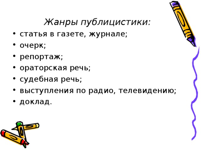 Жанры публицистики:  статья в газете, журнале; очерк; репортаж; ораторская речь; судебная речь; выступления по радио, телевидению; доклад. 