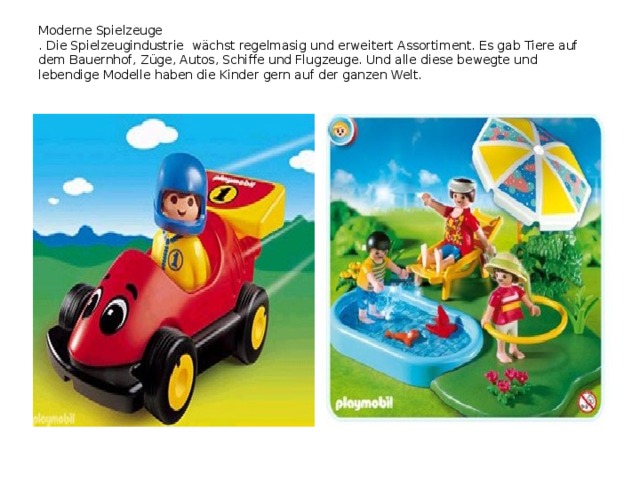 Moderne Spielzeuge  . Die Spielzeugindustrie wächst regelmasig und erweitert Assortiment. Es gab Tiere auf dem Bauernhof, Züge, Autos, Schiffe und Flugzeuge. Und alle diese bewegte und lebendige Modelle haben die Kinder gern auf der ganzen Welt.   