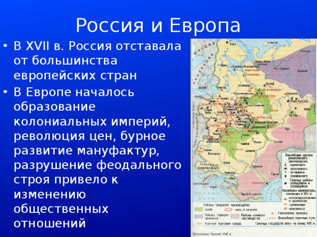 Россия и Европа В XVII в. Россия отставала от большинства европейских стран В Европе началось образование колониальных империй, революция цен, бурное развитие мануфактур, разрушение феодального строя привело к изменению общественных отношений 
