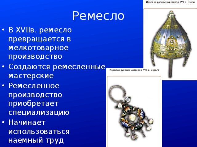 Ремесло В XVIIв. ремесло превращается в мелкотоварное производство Создаются ремесленные мастерские Ремесленное производство приобретает специализацию Начинает использоваться наемный труд 