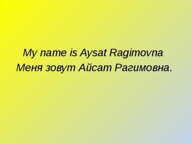 My name is Aysat Ragimovna Меня зовут Айсат Рагимовна . 