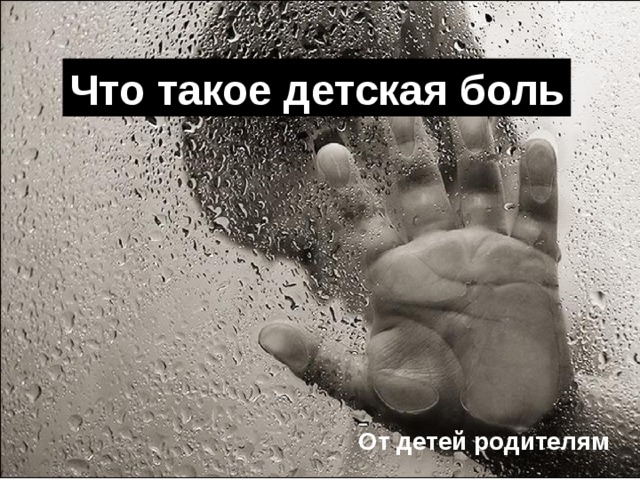 Что такое детская боль От детей родителям 