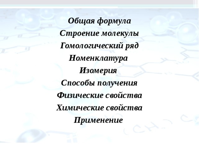 Общая формула Строение молекулы Гомологический ряд Номенклатура Изомерия Способы получения Физические свойства Химические свойства Применение 