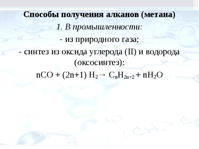 Способы получения алканов (метана) 1. В промышленности: - из природного газа; - синтез из оксида углерода (II) и водорода (оксосинтез): nCO + (2n+1) H 2 → C n H 2n+2 + nH 2 O 