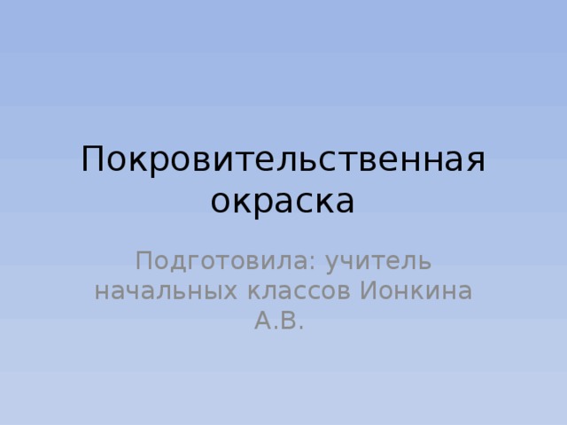 Покровительственная окраска Подготовила: учитель начальных классов Ионкина А.В. 