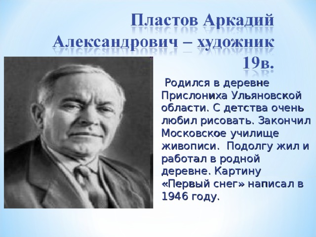  Родился в деревне Прислониха Ульяновской области. С детства очень любил рисовать. Закончил Московское училище живописи. Подолгу жил и работал в родной деревне. Картину «Первый снег» написал в 1946 году. 
