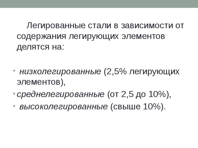   Легированные стали в зависимости от содержания легирующих элементов делятся на:  низколегированные (2,5% легирующих элементов), среднелегированные (от 2,5 до 10%),  высоколегированные (свыше 10%). 